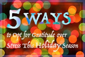 5 Ways to Opt for Gratitude over Stress This Holiday Season